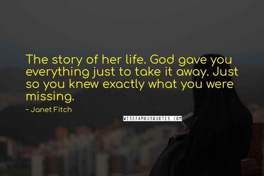 Janet Fitch Quotes: The story of her life. God gave you everything just to take it away. Just so you knew exactly what you were missing.