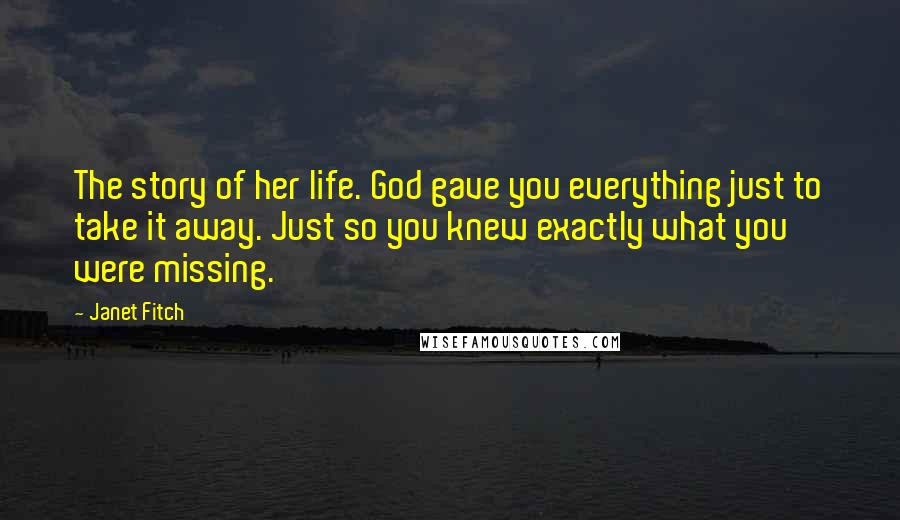 Janet Fitch Quotes: The story of her life. God gave you everything just to take it away. Just so you knew exactly what you were missing.