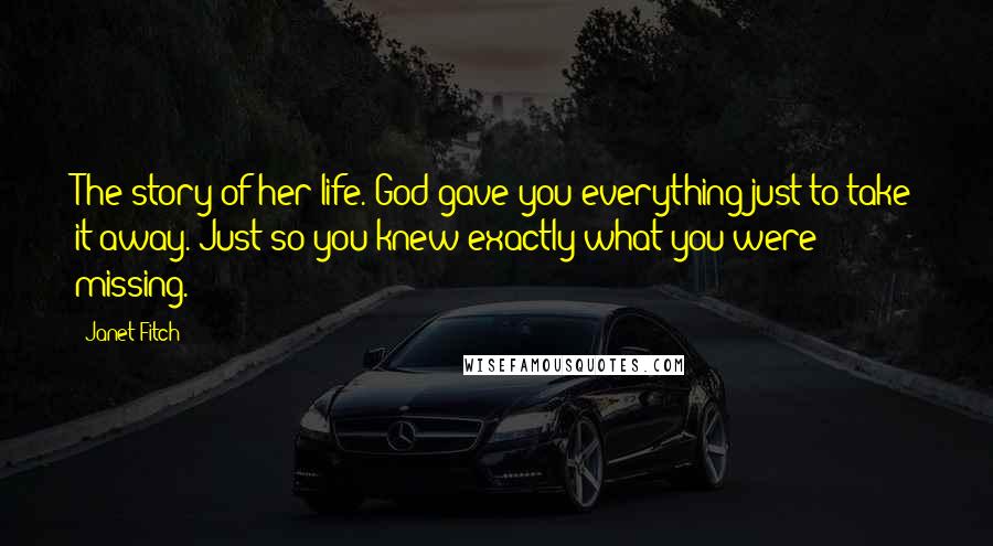 Janet Fitch Quotes: The story of her life. God gave you everything just to take it away. Just so you knew exactly what you were missing.