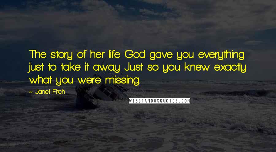 Janet Fitch Quotes: The story of her life. God gave you everything just to take it away. Just so you knew exactly what you were missing.