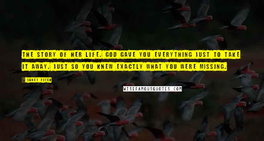 Janet Fitch Quotes: The story of her life. God gave you everything just to take it away. Just so you knew exactly what you were missing.