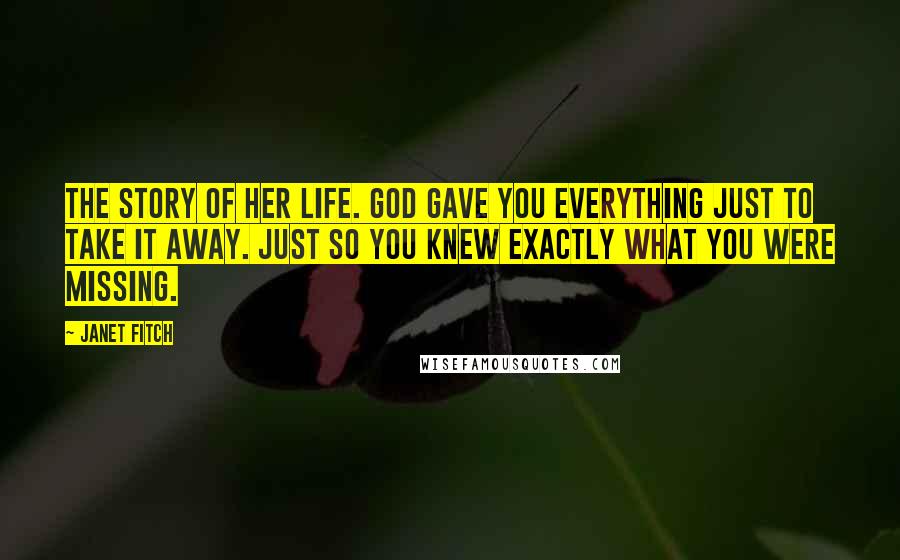 Janet Fitch Quotes: The story of her life. God gave you everything just to take it away. Just so you knew exactly what you were missing.