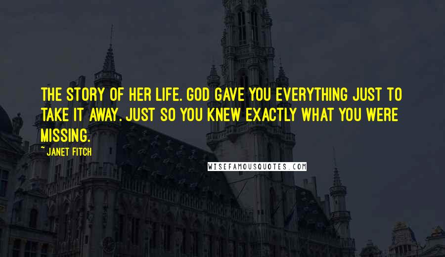 Janet Fitch Quotes: The story of her life. God gave you everything just to take it away. Just so you knew exactly what you were missing.