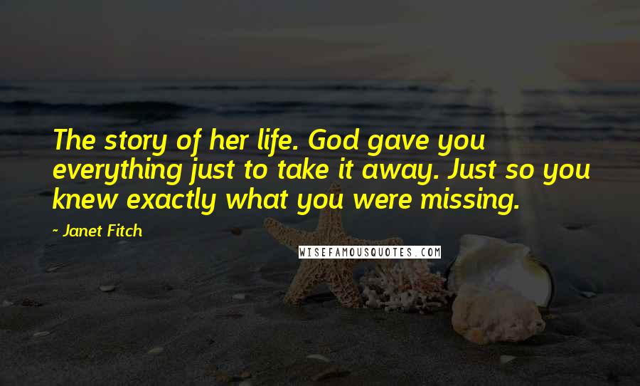 Janet Fitch Quotes: The story of her life. God gave you everything just to take it away. Just so you knew exactly what you were missing.