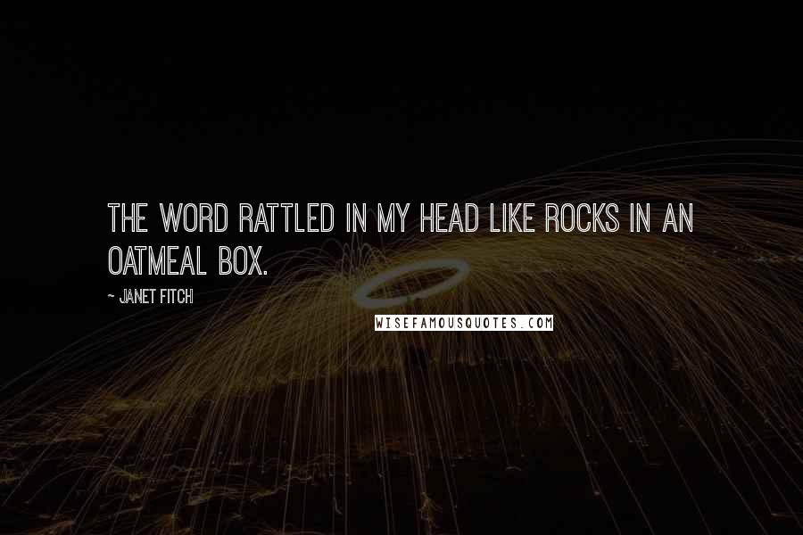 Janet Fitch Quotes: The word rattled in my head like rocks in an oatmeal box.