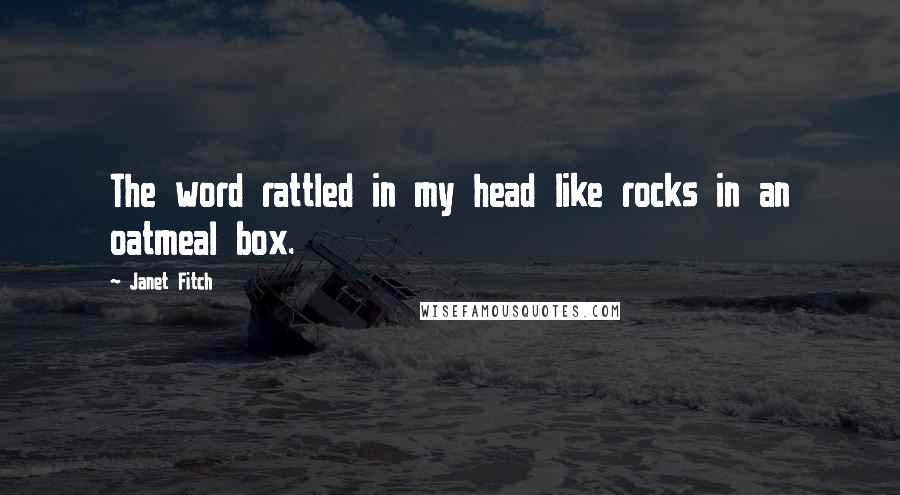 Janet Fitch Quotes: The word rattled in my head like rocks in an oatmeal box.