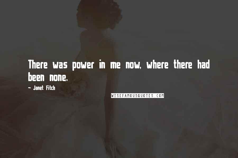 Janet Fitch Quotes: There was power in me now, where there had been none.