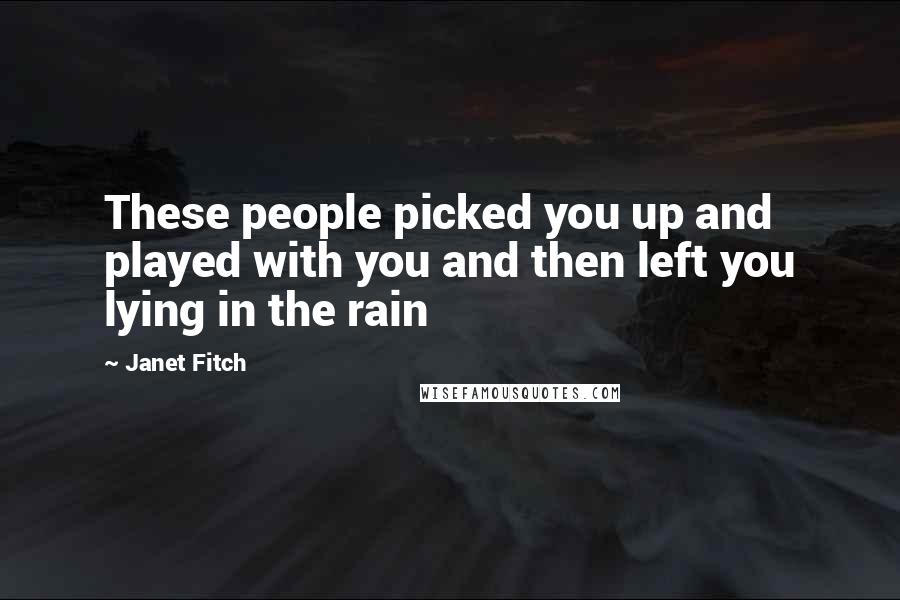 Janet Fitch Quotes: These people picked you up and played with you and then left you lying in the rain