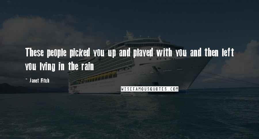 Janet Fitch Quotes: These people picked you up and played with you and then left you lying in the rain