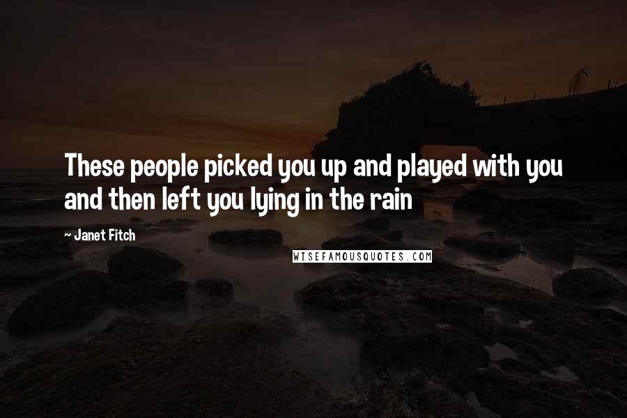 Janet Fitch Quotes: These people picked you up and played with you and then left you lying in the rain