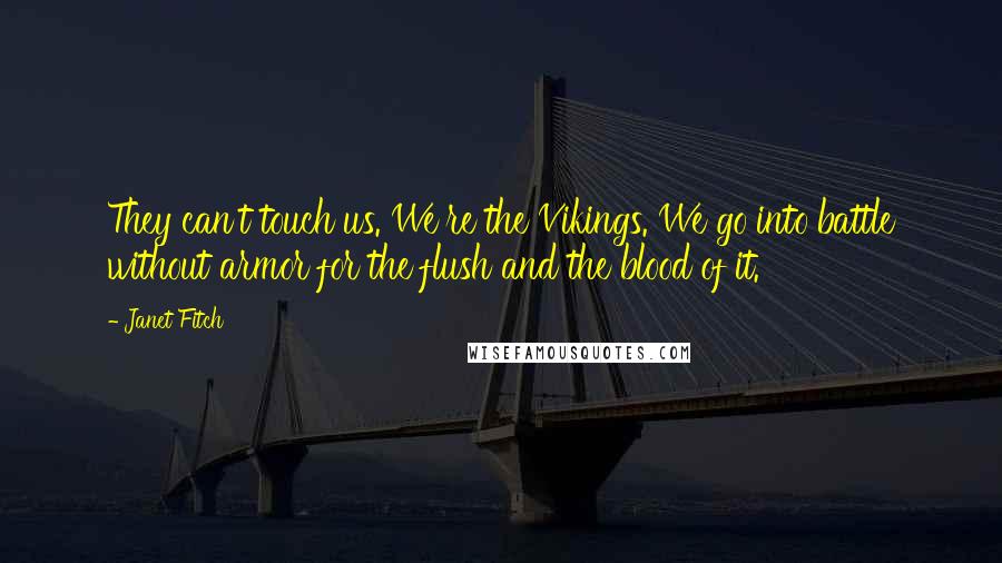 Janet Fitch Quotes: They can't touch us. We're the Vikings. We go into battle without armor for the flush and the blood of it.