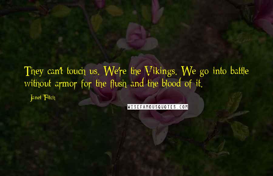 Janet Fitch Quotes: They can't touch us. We're the Vikings. We go into battle without armor for the flush and the blood of it.