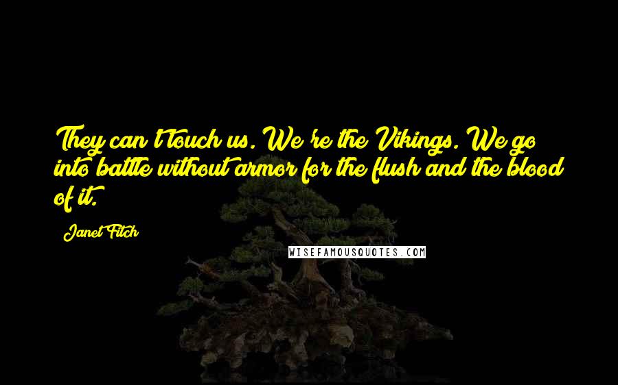 Janet Fitch Quotes: They can't touch us. We're the Vikings. We go into battle without armor for the flush and the blood of it.