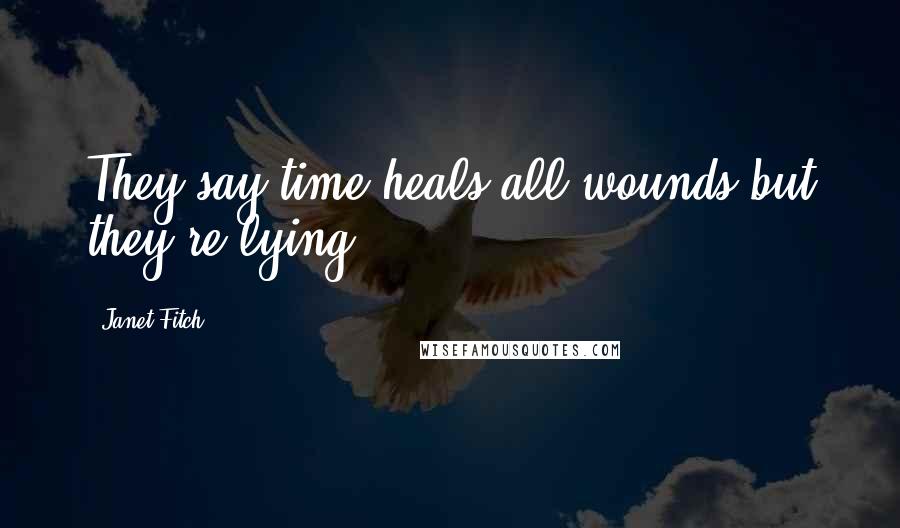 Janet Fitch Quotes: They say time heals all wounds but they're lying