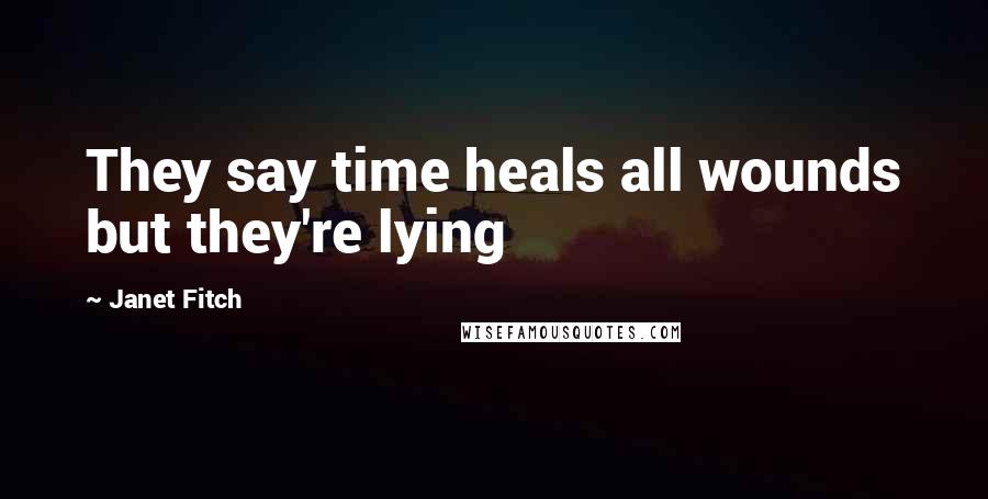 Janet Fitch Quotes: They say time heals all wounds but they're lying