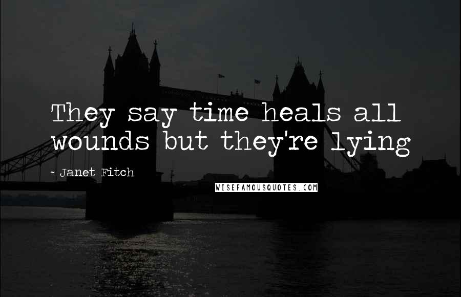 Janet Fitch Quotes: They say time heals all wounds but they're lying