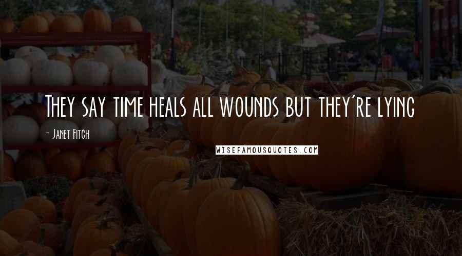 Janet Fitch Quotes: They say time heals all wounds but they're lying