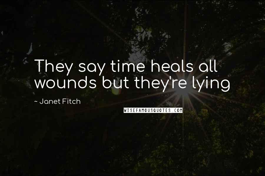 Janet Fitch Quotes: They say time heals all wounds but they're lying