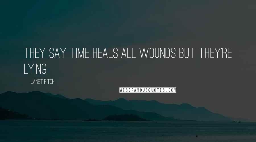 Janet Fitch Quotes: They say time heals all wounds but they're lying