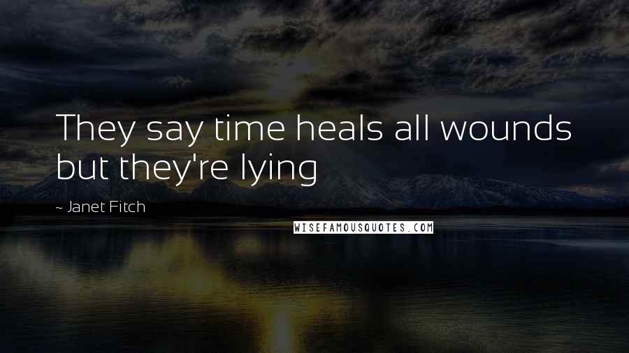 Janet Fitch Quotes: They say time heals all wounds but they're lying