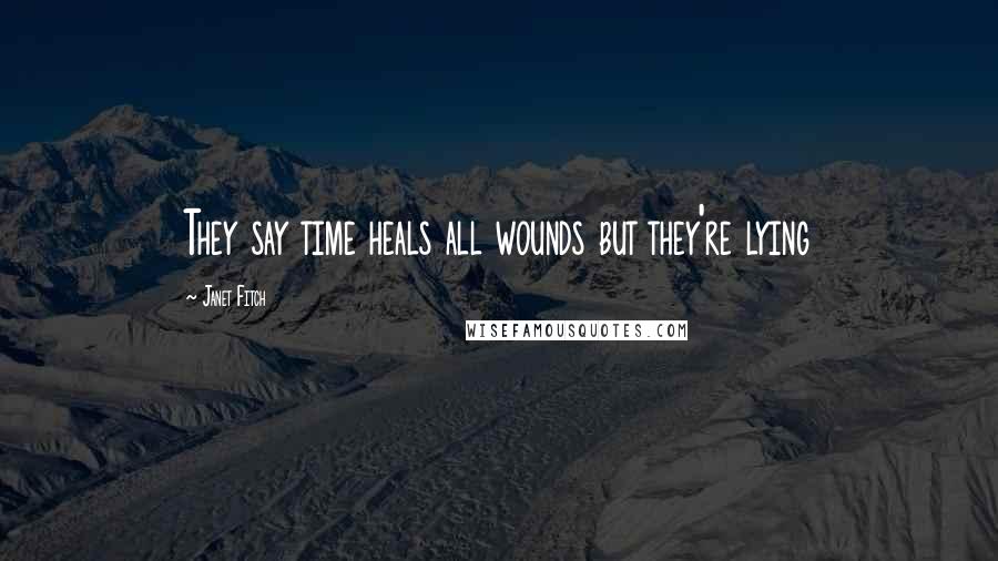 Janet Fitch Quotes: They say time heals all wounds but they're lying