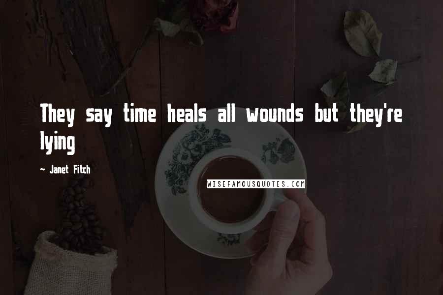 Janet Fitch Quotes: They say time heals all wounds but they're lying