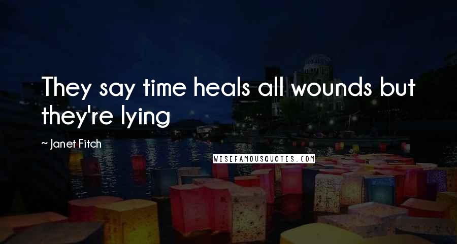 Janet Fitch Quotes: They say time heals all wounds but they're lying