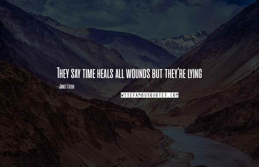 Janet Fitch Quotes: They say time heals all wounds but they're lying