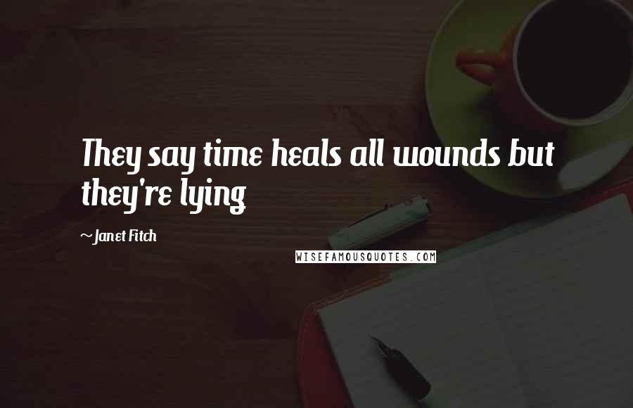 Janet Fitch Quotes: They say time heals all wounds but they're lying