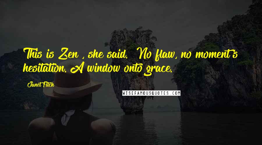 Janet Fitch Quotes: This is Zen", she said. "No flaw, no moment's hesitation. A window onto grace.