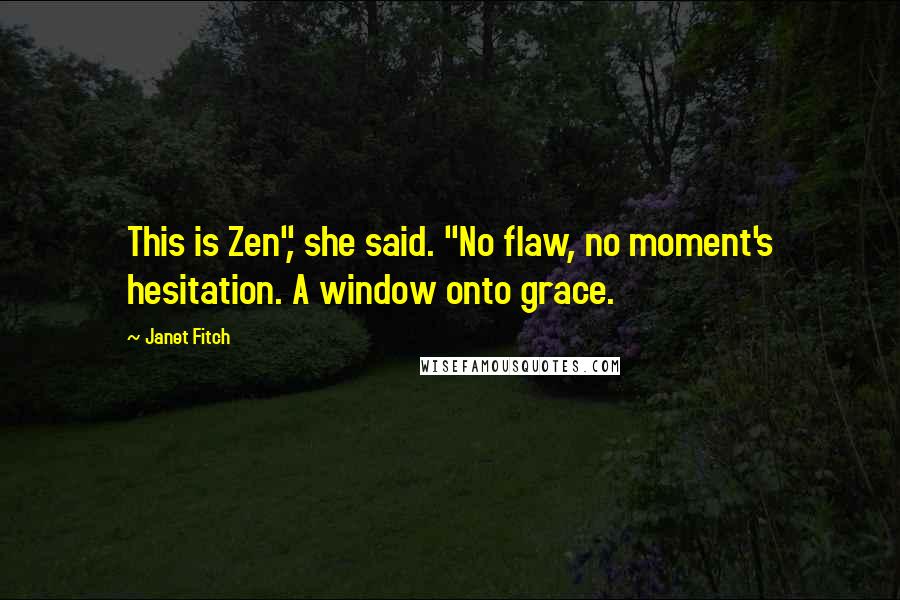 Janet Fitch Quotes: This is Zen", she said. "No flaw, no moment's hesitation. A window onto grace.