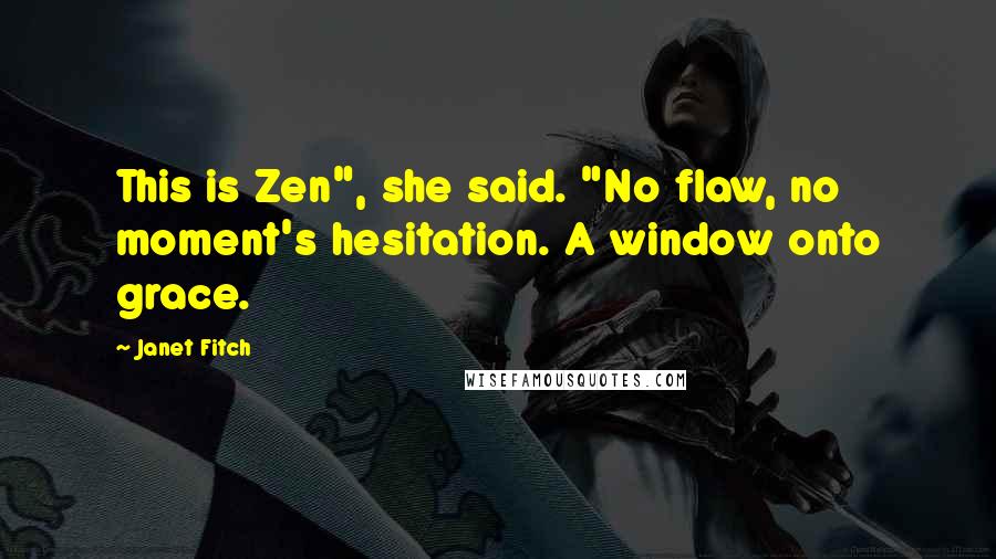 Janet Fitch Quotes: This is Zen", she said. "No flaw, no moment's hesitation. A window onto grace.