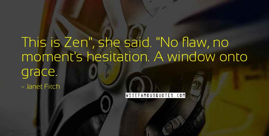 Janet Fitch Quotes: This is Zen", she said. "No flaw, no moment's hesitation. A window onto grace.