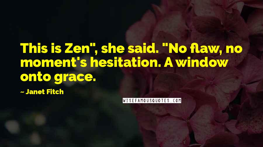 Janet Fitch Quotes: This is Zen", she said. "No flaw, no moment's hesitation. A window onto grace.