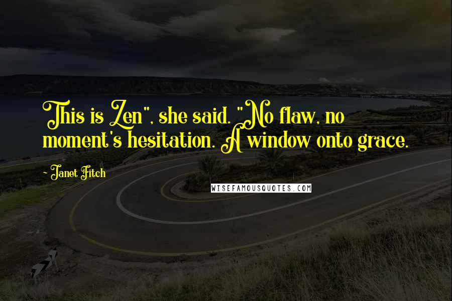 Janet Fitch Quotes: This is Zen", she said. "No flaw, no moment's hesitation. A window onto grace.