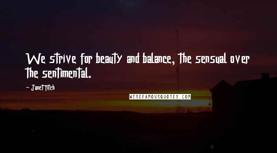 Janet Fitch Quotes: We strive for beauty and balance, the sensual over the sentimental.