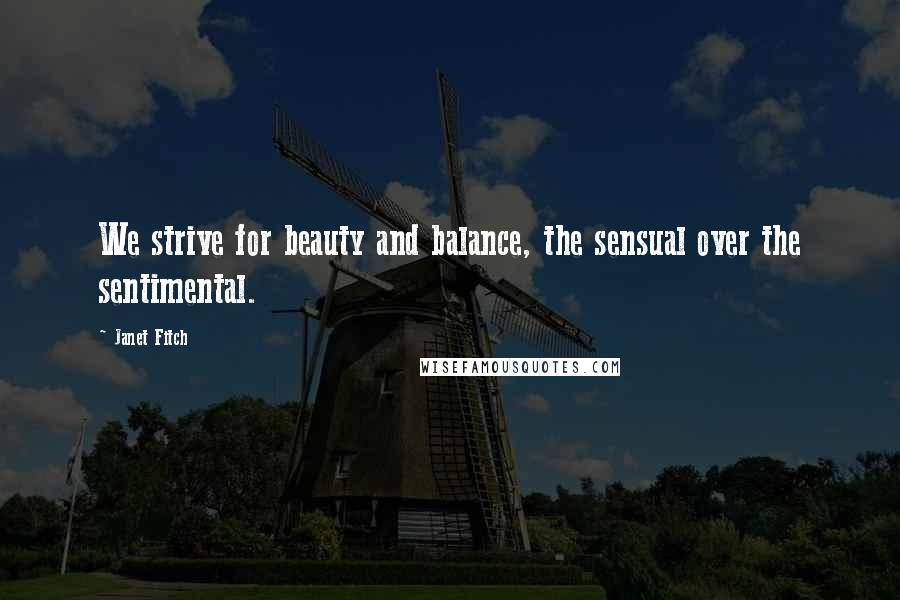 Janet Fitch Quotes: We strive for beauty and balance, the sensual over the sentimental.