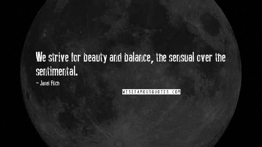 Janet Fitch Quotes: We strive for beauty and balance, the sensual over the sentimental.