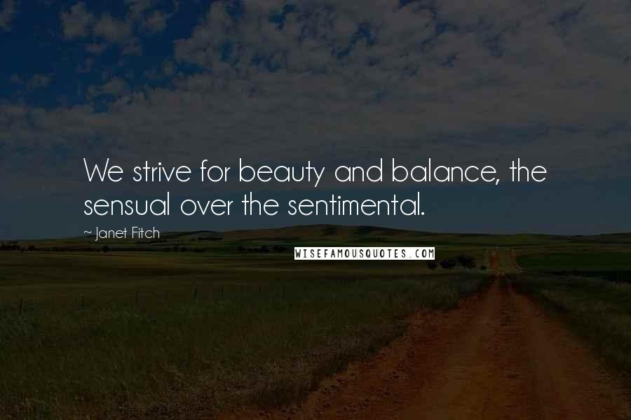 Janet Fitch Quotes: We strive for beauty and balance, the sensual over the sentimental.