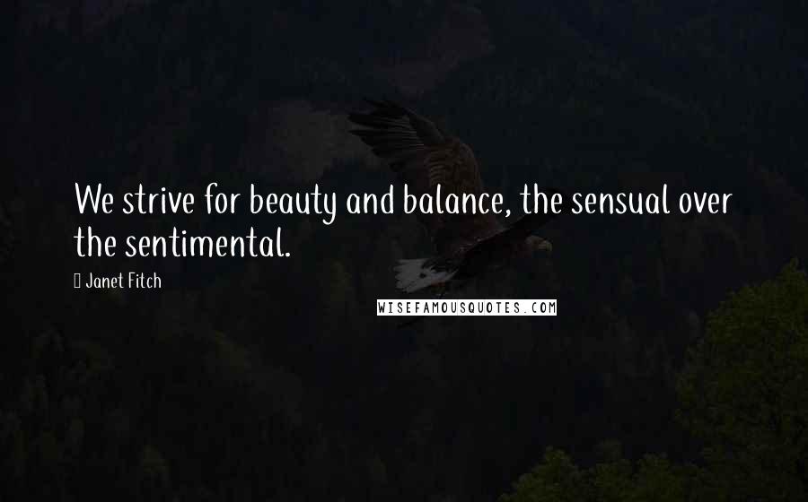 Janet Fitch Quotes: We strive for beauty and balance, the sensual over the sentimental.