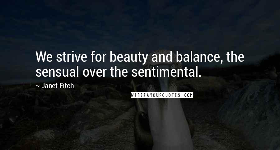 Janet Fitch Quotes: We strive for beauty and balance, the sensual over the sentimental.