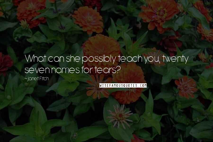 Janet Fitch Quotes: What can she possibly teach you, twenty seven names for tears?