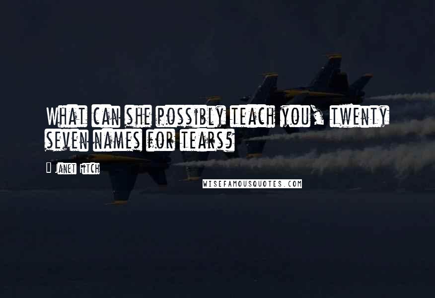 Janet Fitch Quotes: What can she possibly teach you, twenty seven names for tears?