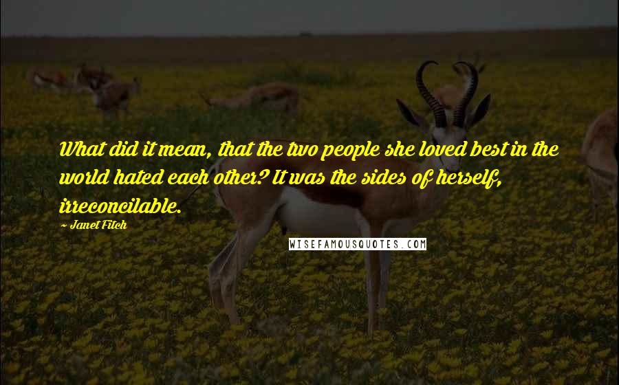 Janet Fitch Quotes: What did it mean, that the two people she loved best in the world hated each other? It was the sides of herself, irreconcilable.