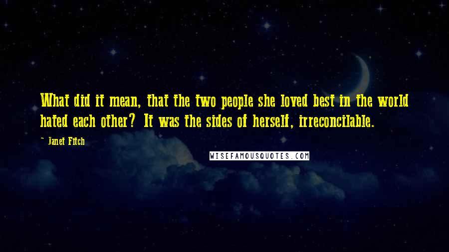 Janet Fitch Quotes: What did it mean, that the two people she loved best in the world hated each other? It was the sides of herself, irreconcilable.