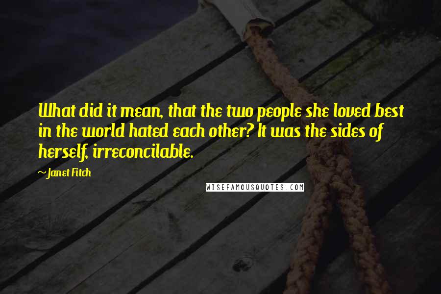 Janet Fitch Quotes: What did it mean, that the two people she loved best in the world hated each other? It was the sides of herself, irreconcilable.