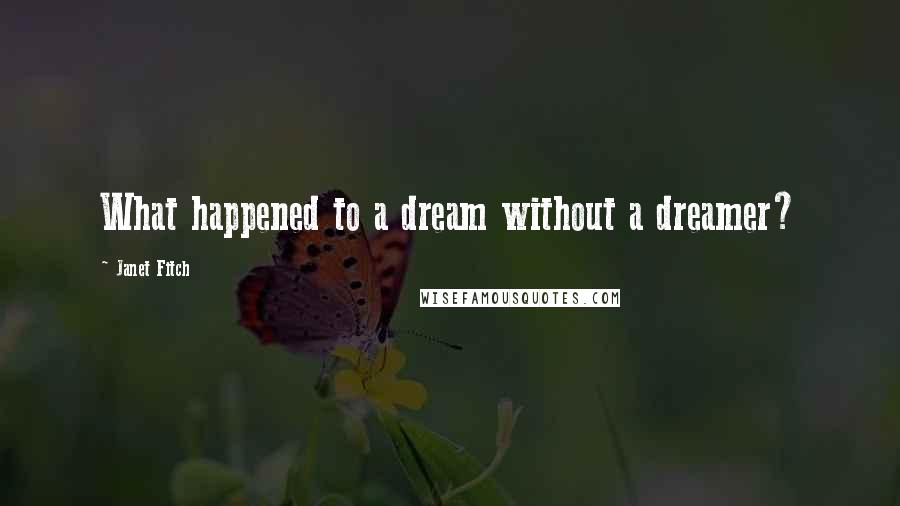 Janet Fitch Quotes: What happened to a dream without a dreamer?