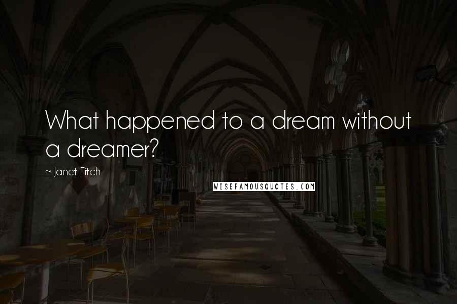 Janet Fitch Quotes: What happened to a dream without a dreamer?