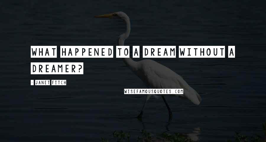 Janet Fitch Quotes: What happened to a dream without a dreamer?