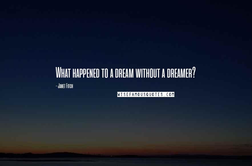 Janet Fitch Quotes: What happened to a dream without a dreamer?